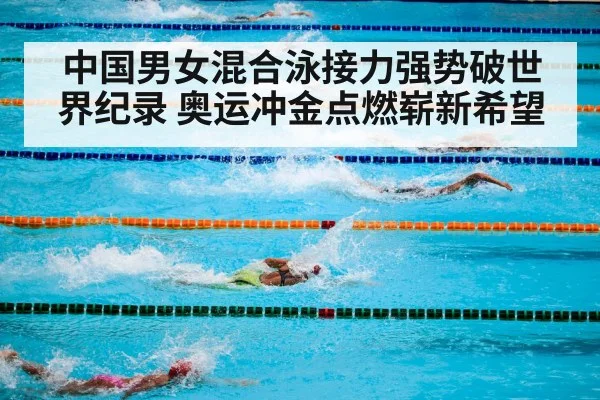 中国男女混合泳接力强势破世界纪录 奥运冲金点燃崭新希望
