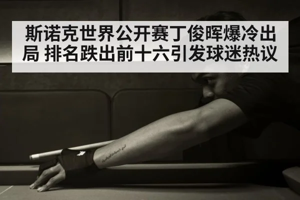 斯诺克世界公开赛丁俊晖爆冷出局 排名跌出前十六引发球迷热议